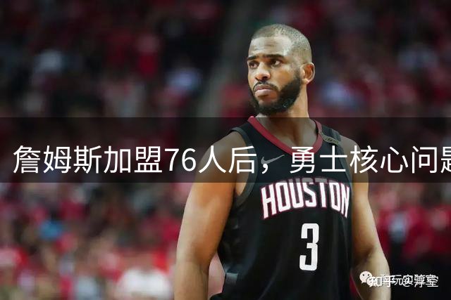 詹姆斯加盟76人后，勇士核心问题浮出水面：36岁格林还剩多少能量？